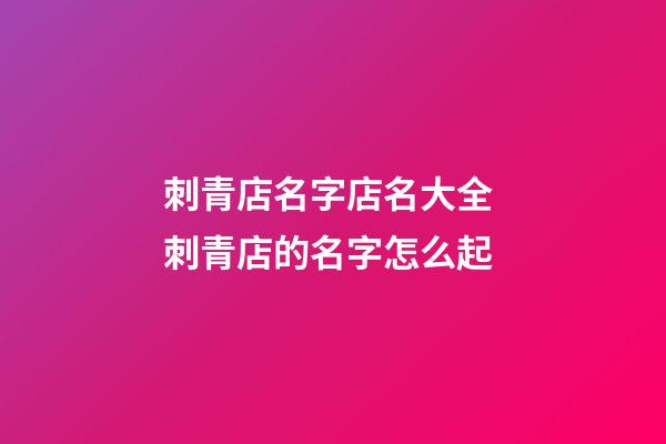 刺青店名字店名大全 刺青店的名字怎么起-第1張-店鋪起名-玄機派